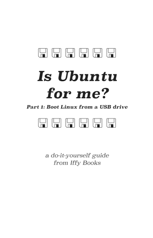 Zine cover with line drawings of floppy disks and the following text: Is Ubuntu for me? Part 1: Boot Linux from a USB drive / a do-it-yourself-guide from Iffy Books