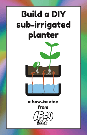Zine cover: Build a DIY sub-irrigated planter: a how-to guide from Iffy Books