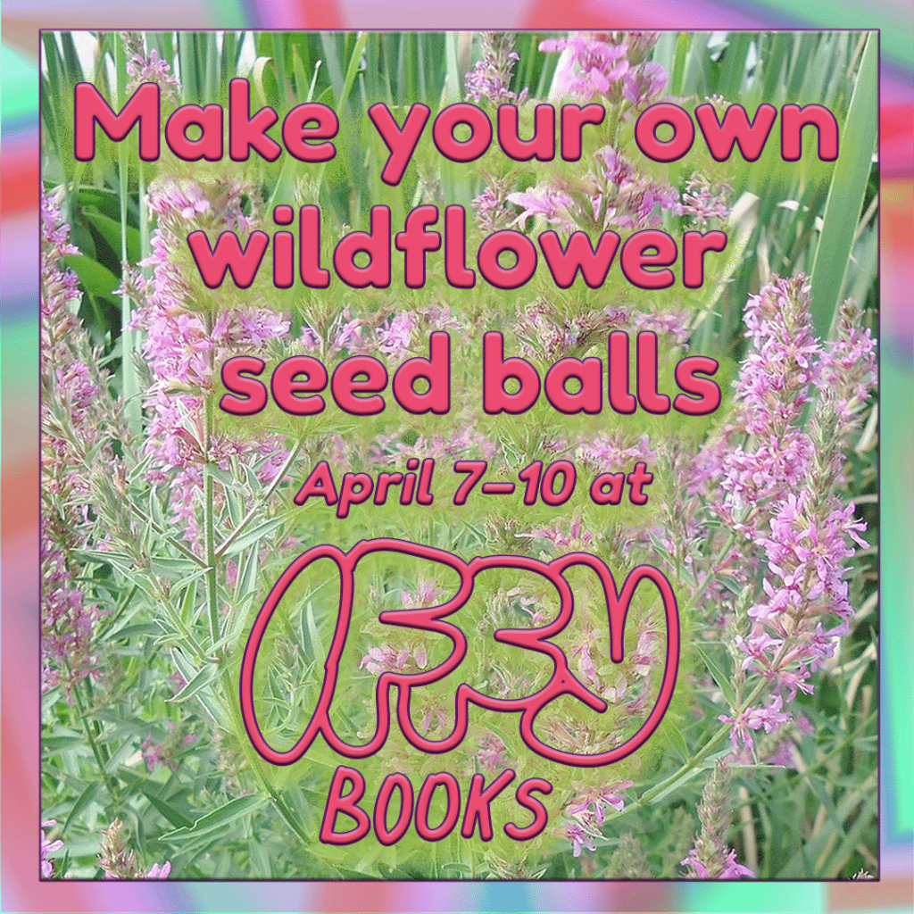 A photo of pink wildflowers surrounded by a colorful gradient border, overlaid with the following text in pink: Make your own wildflower seed balls / April 7-10 at Iffy Books