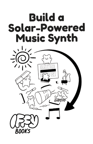 Zine cover for 'Build a Solar-Powered Music Synth,' with the Iffy Books logo in the lower left corner. In the middle of the page there's a black-and-white drawing of cute hamsters assembling electronic components on a breadboard. A spiral sun is overhead, with a curving arrow pointing at a pair of music notes.