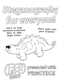 Zine cover with a drawing of a stegosaurus wearing sunglasses and the following text: "Steganography for everyone! Learn to hide password-protected data in JPEG image files. Share info with your friends! / Iffy Books / presented with PRACTICE"