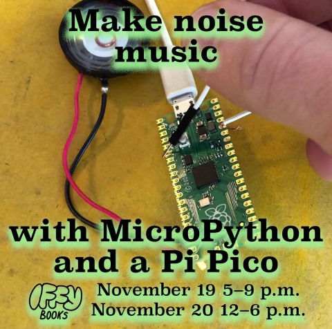 Photo of a Raspberry Pi Pico microcontroller attached to a speaker. The text reads "Make noise music with MicroPython and a Pi Pico. Iffy Books. November 19 5–9 p.m. November 20 12–6 p.m.