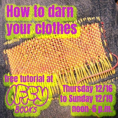 A pair of jeans patched with pink and yellow thread, with pink text on top: How to darn your clothes / Free tutorial at Iffy Books / Thursday 12/16 to Sunday 12/20 noon–6 p.m.