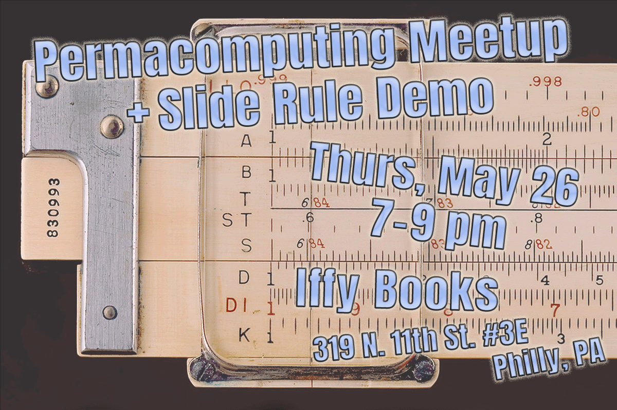 Closeup photo of a mechanical slide rule with the following text overlaid in a light blue sans-serif font: Permacomputing Meetup + Slide Rule Demo / Thurs, May 26 / 7–9 pm / Iffy Books / 319 N. 11th St. #3E / Philly, PA