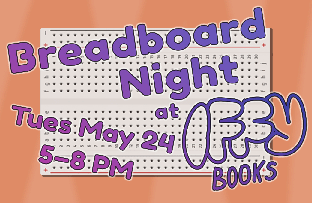 An image of a breadboard (plastic board with holes for prototyping circuits) on an orange background, with the following text overlaid in purple: Breadboard Night at Iffy Books / Tues May 24 / 5–8 PM
