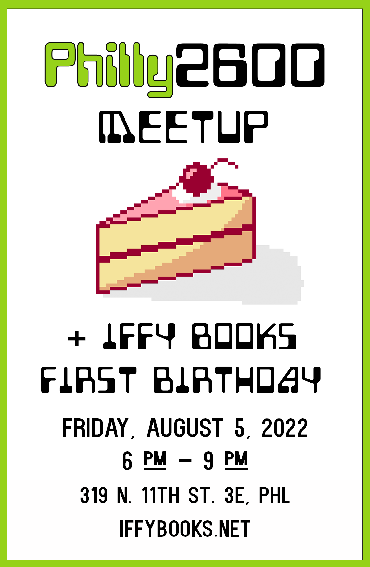 Flyer with a pixel art illustration of a slice of cake with pink frosting and a cherry on top, with the following text: Philly 2600 Meetup + Iffy Books 1st Birthday / Friday, August 5, 2022 / 6 PM – 9 PM / 319 N. 11th St. 3E, PHL / iffybooks.net
