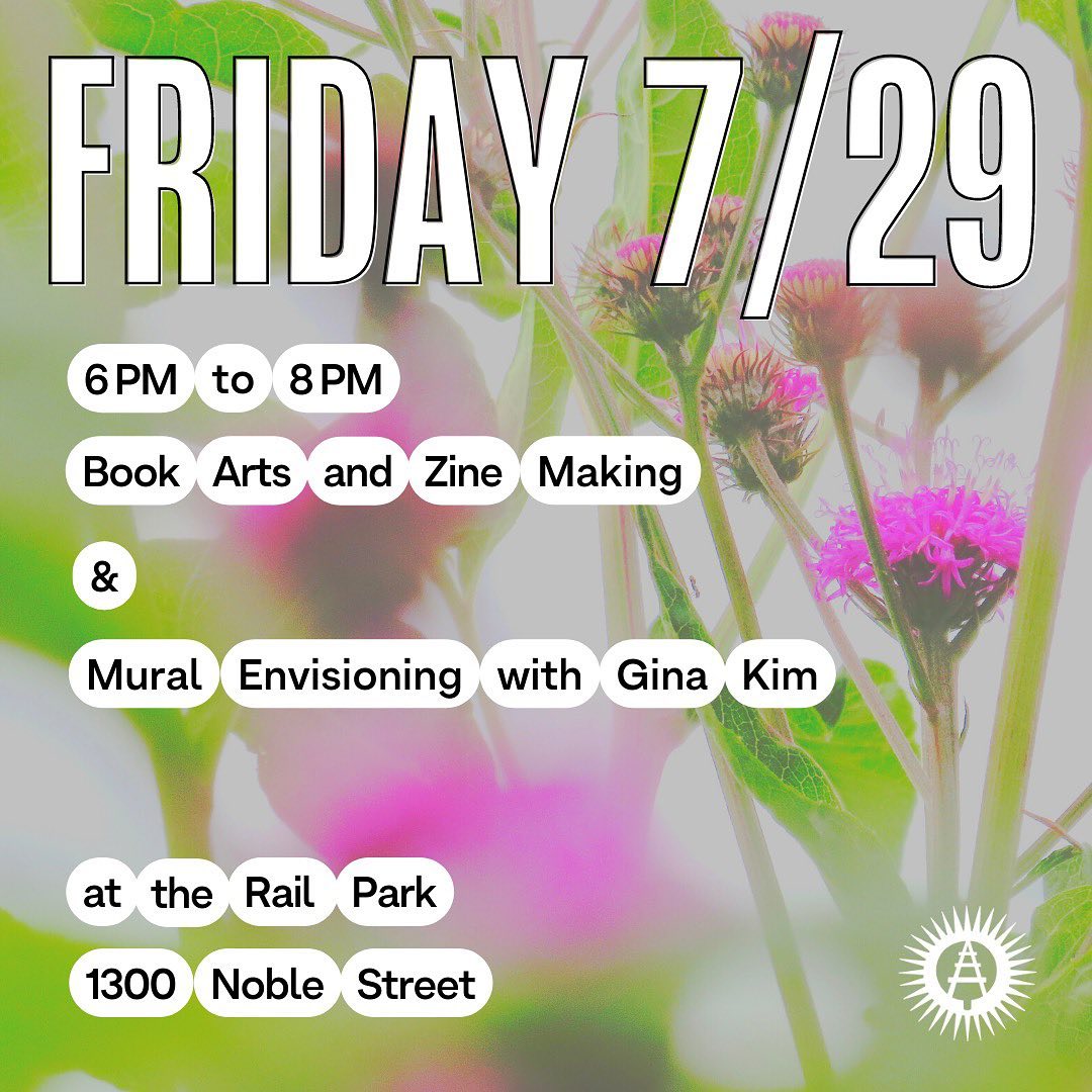 Friday 7/29 6 to 8 PM Book Arts and Zine Making + Mural Envisioning with Gina Kim At the Rail Park 1300 Noble Street