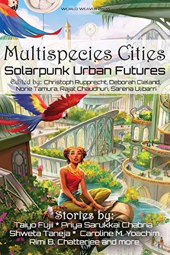 Book cover with an illustration of a woman writing in a notebook as two parrots fly toward here. The background is lush and green. The title is 'Multispecies Cities: Solarpunk Urban Futures,' edited by Christoph Rupprecht, Deborah Cleland, Norie Tamura, Rajat Chaudhuri, and Sarena Ulibarri.