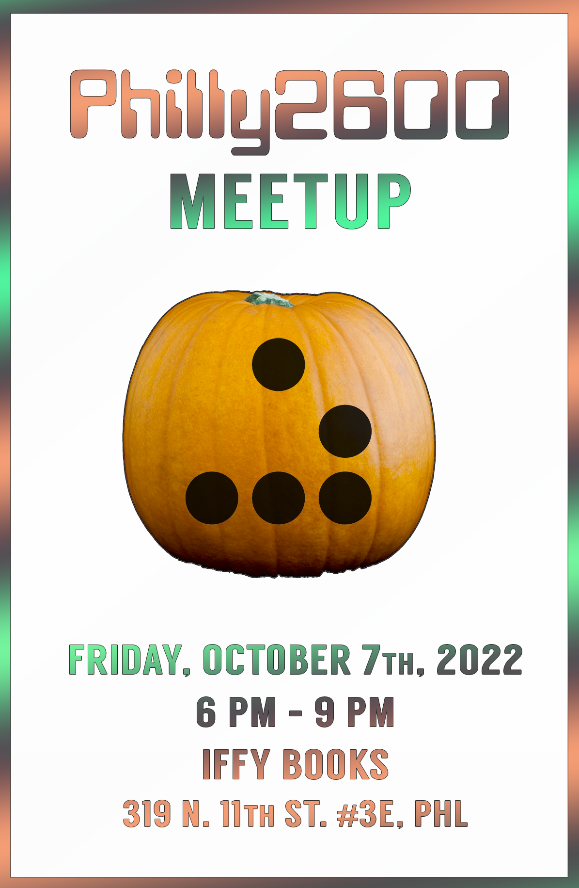 Flyer with a photo of a jack-o-lantern with 5 black dots forming a glider symbol from Conway's Game of Life. The text reads as follows: Philly 2600 Meetup / Friday, October 7th, 2022 / 6 PM – 9 PM / Iffy Books / 319 N. 11th St. #3E, PHL
