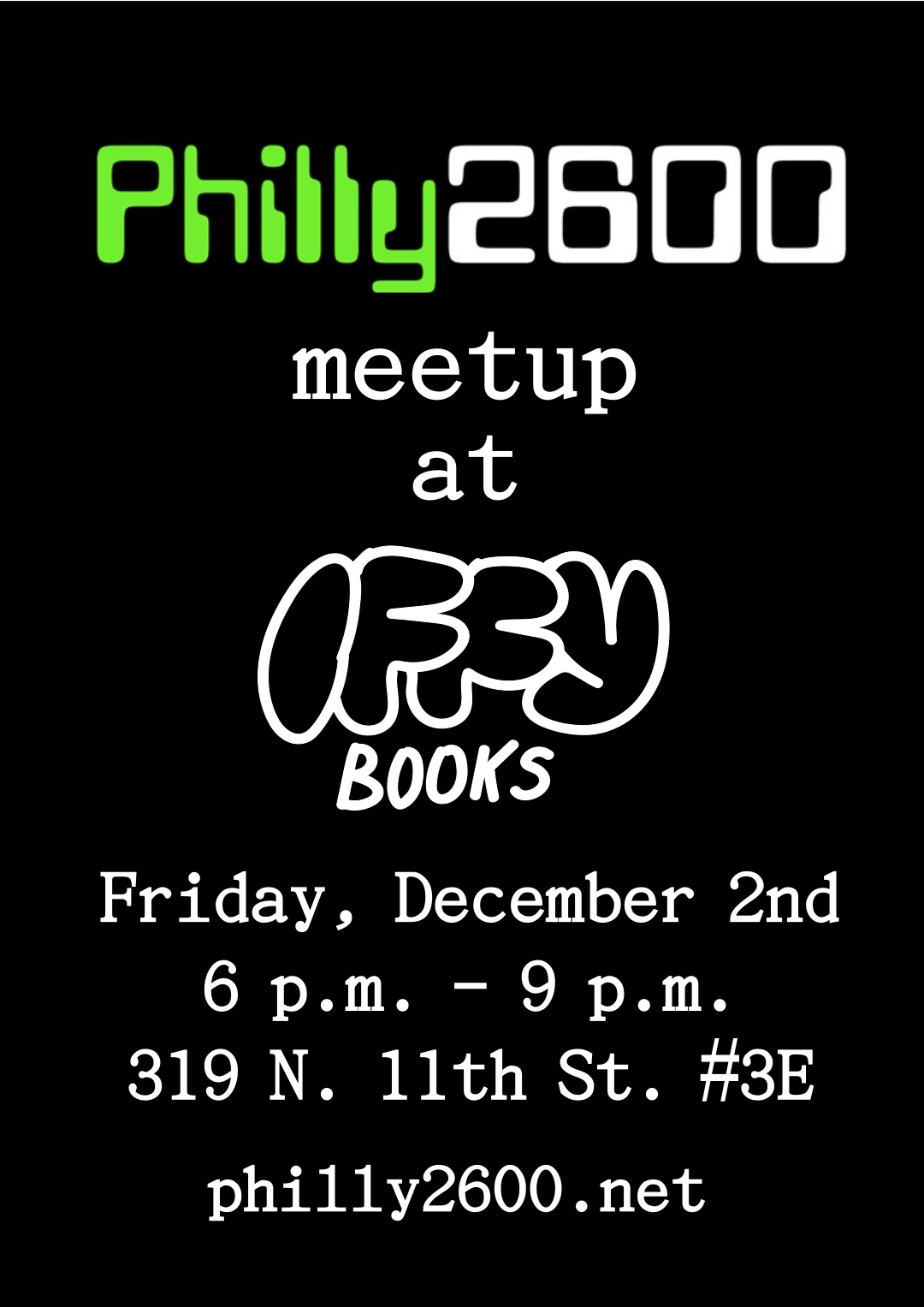 Flyer with the following text on a black background: Philly 2600 meetup at Iffy Books Friday, December 2nd 6 p.m. - 9 p.m. 319 N. 11th St. #3E philly2600.net