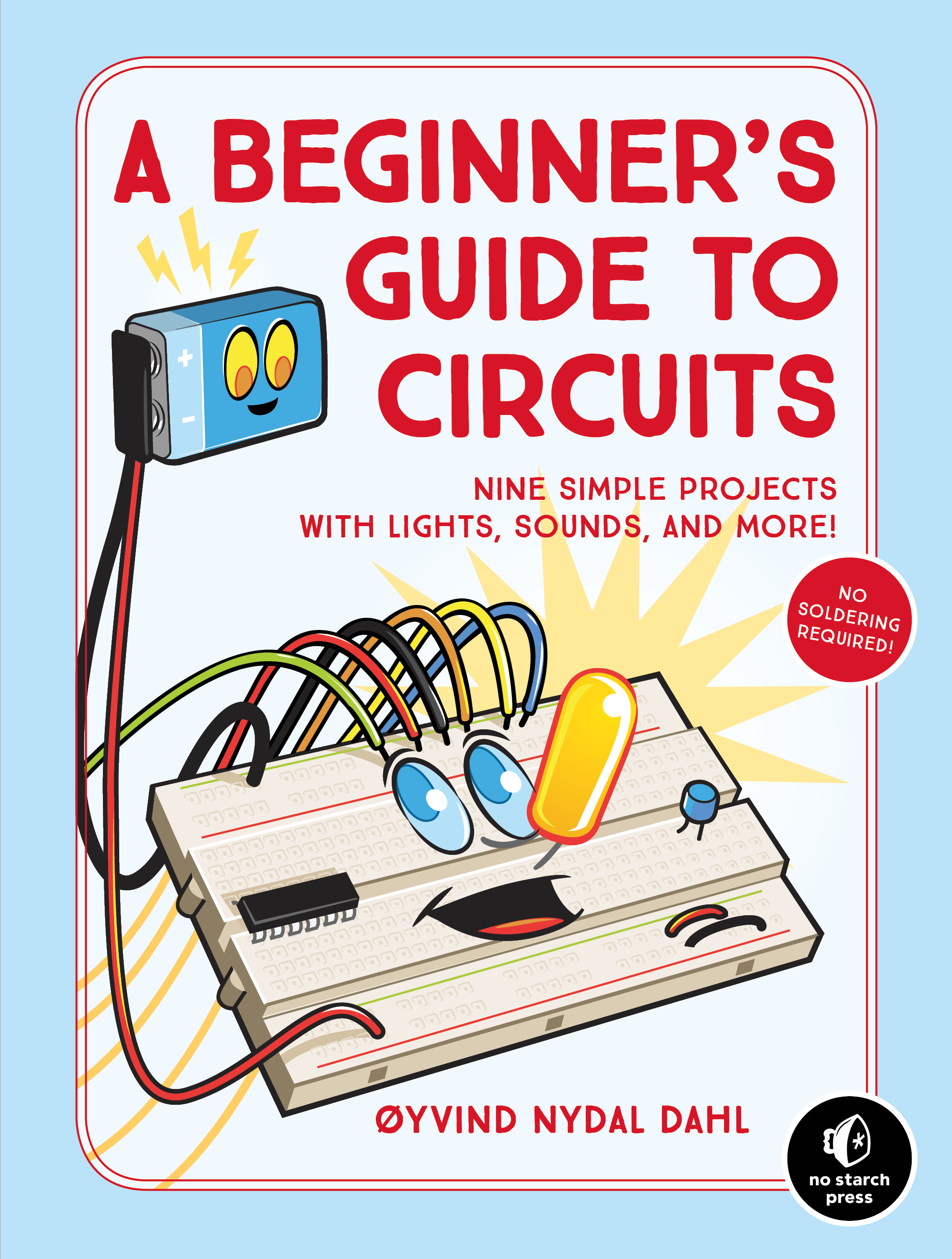 Front cover of "A Beginner’s Guide to Circuits: Nine Simple Projects with Lights, Sounds, and More!" by Øyvind Nydal Dahl. There's a cartoon illustration of a smiling breadboard with a lit-up LED, connected to a smiling 9-Volt battery.
