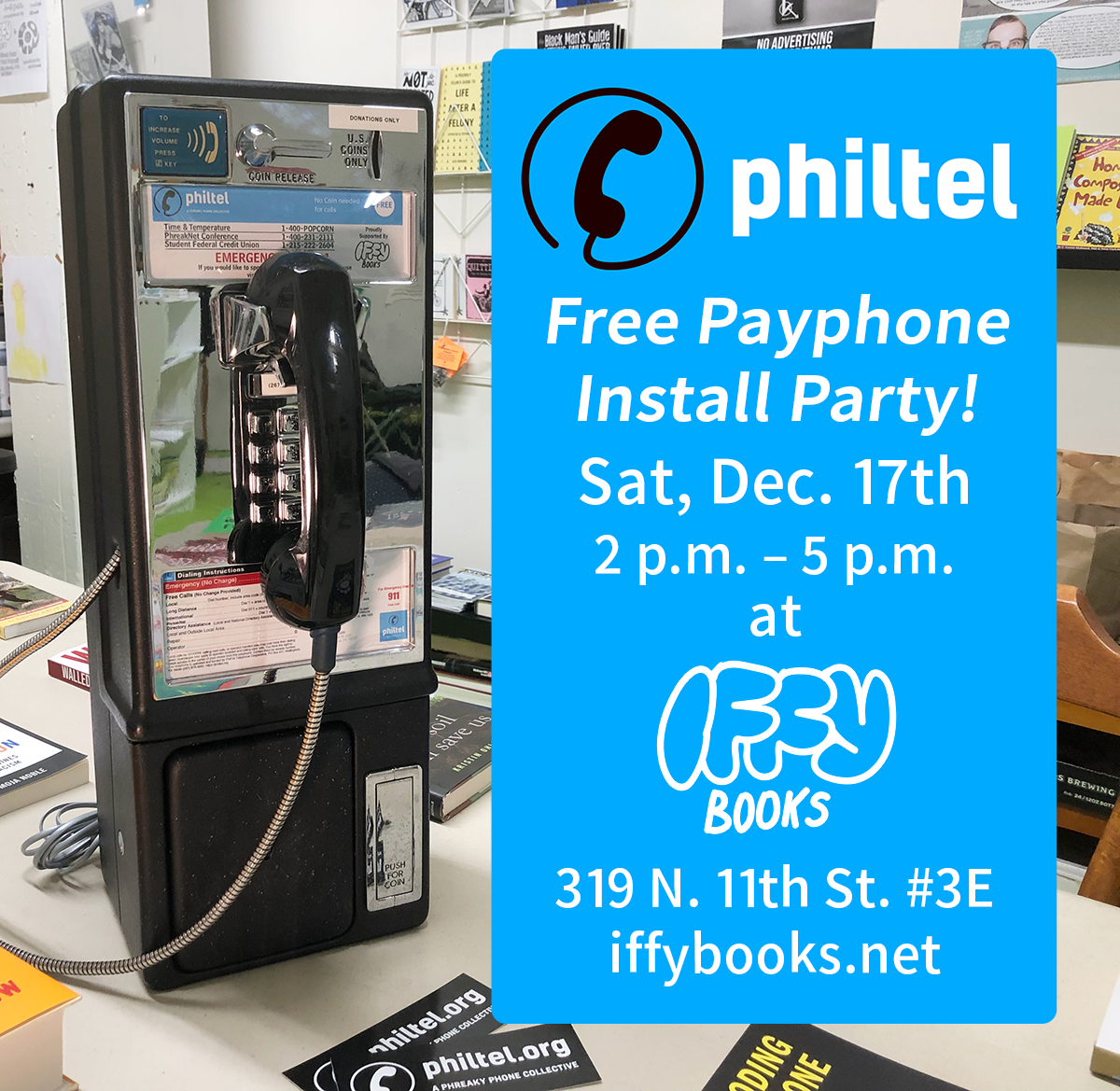 Photo of a payphone sitting on a table in a bookstore, with the following text on a blue rectangle on the right side: PhilTel Free Payphone Install Party! Sat, Dec. 17th 2 p.m. – 5 p.m. at Iffy Books 319 N. 11th St. #3E iffybooks.net