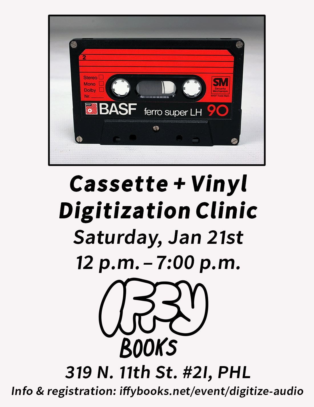 Flyer with a photo of an audio cassette tape and the following text: Cassette + Vinyl Digitization Clinic Saturday, Jan 21st | 12 p.m.–7:00 p.m. 319 N. 11th St. #2I, PHL Info & registration: iffybooks.net/event/digitize-audio Photo by Stuart Childs (CC-BY)