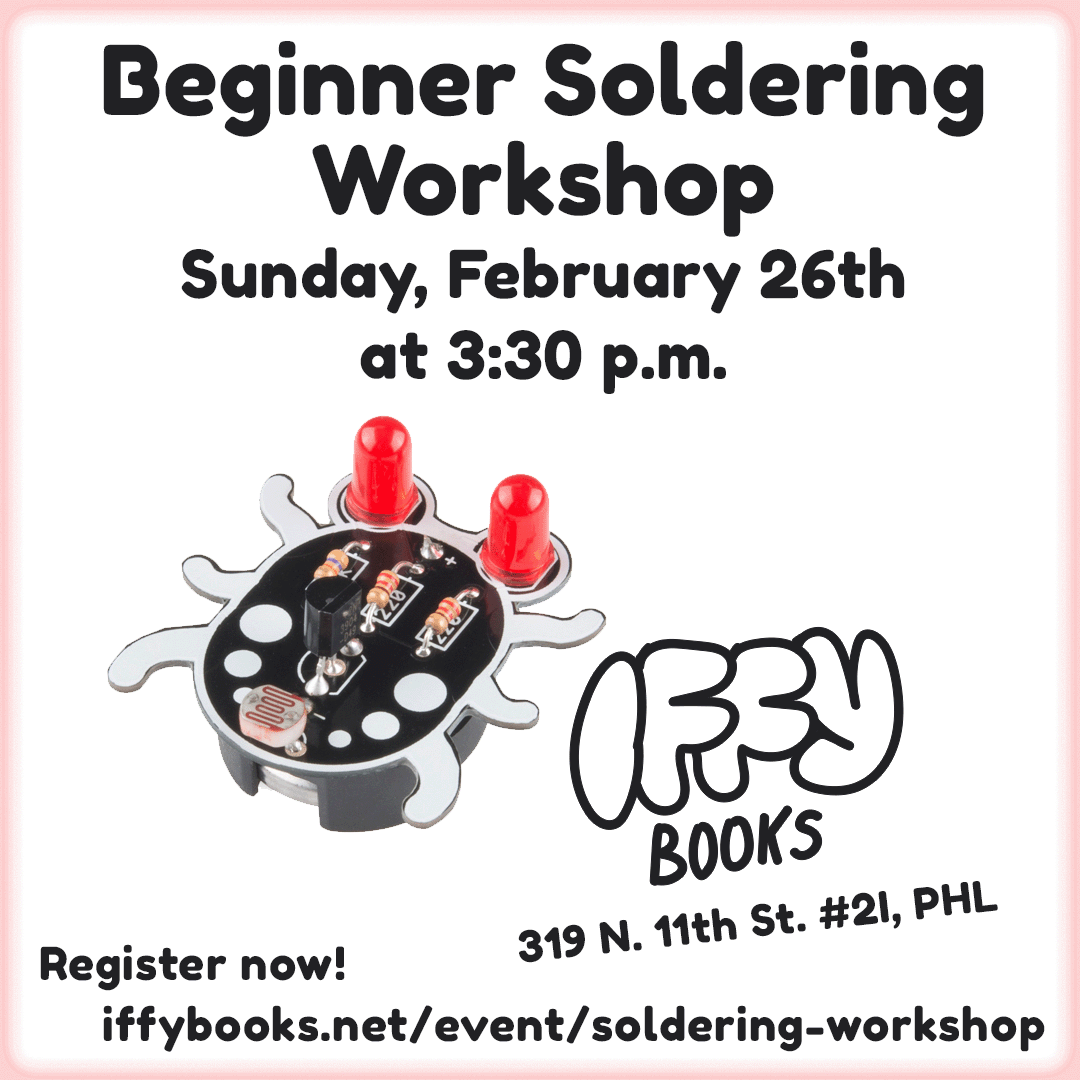 Flyer with an image of a circuit board shaped like a weevil with red LEDs for eyes. The text reads as follows: Beginner Soldering Workshop / Sunday, February 26th at 3:30 p.m. / Iffy Books / 319 N. 11th St. #2I, PHL / Register now! / iffybooks.net/event/soldering-workshop