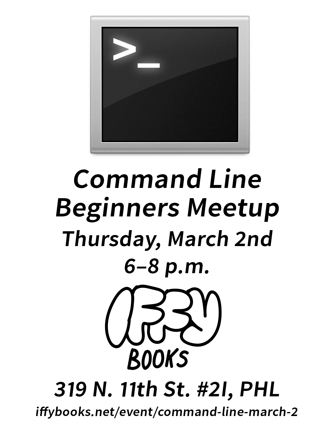 Flyer image with an illustration of a computer terminal window, with the following text: Command Line Beginners Meetup Thursday, March 2nd 6–8 p.m. Iffy Books 319 N. 11th St. #2I iffybooks.net/event/command-line-march-2