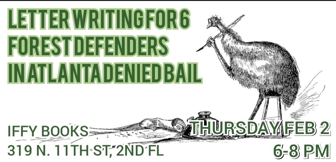 Flyer with a drawing of an ostrich writing a letter, with the following text: Letter Writing for 6 Forest Defenders in Atlanta Denied Bail / Thursday Feb 2 / 6-8 PM / Iffy Books / 319 N. 11th St, 2nd Fl