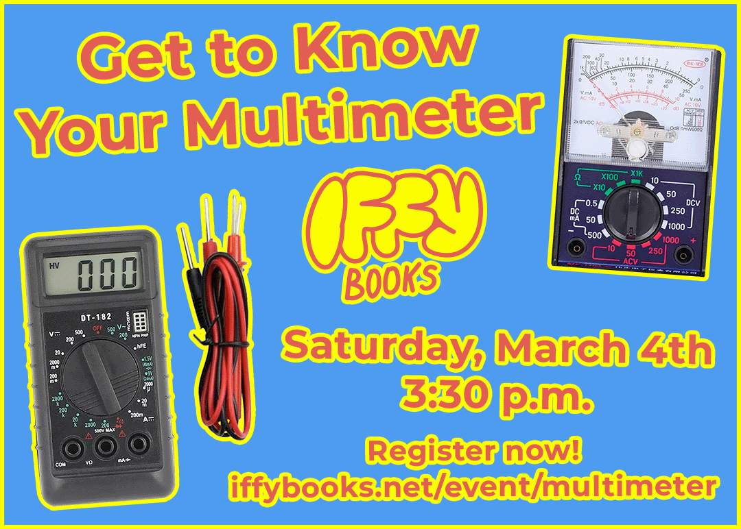 Flyer image with photos of digital and analog multimeters (used to measure voltage, resistance, etc.) with the following text: Get to Know Your Multimeter / Saturday, March 4th / 3:30 p.m. / Register now! iffybooks.net/event/multimeter