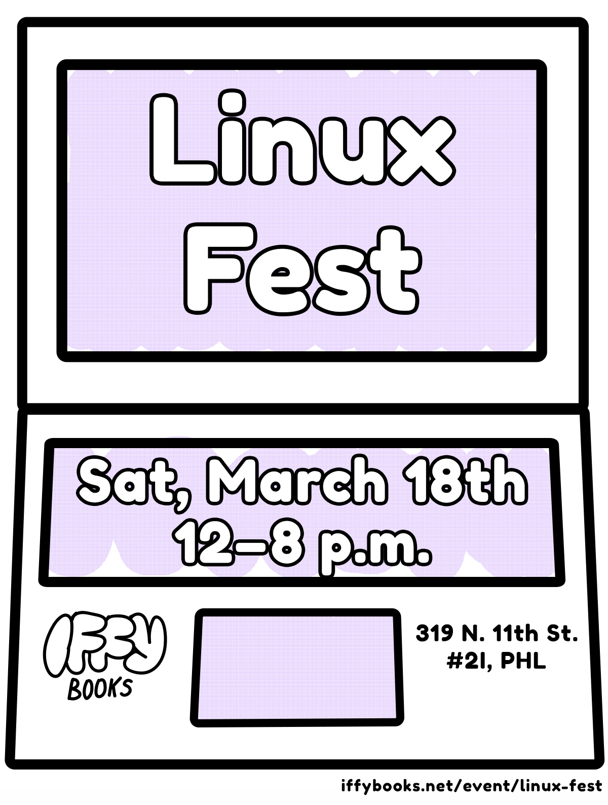 Flyer with a simplified illustration of a laptop and the following text: Linux Fest / Sat, March 18th / 12-8 p.m. / Iffy Books / 319 N. 11th St. #2I, PHL / iffybooks.net/event/linux-fest