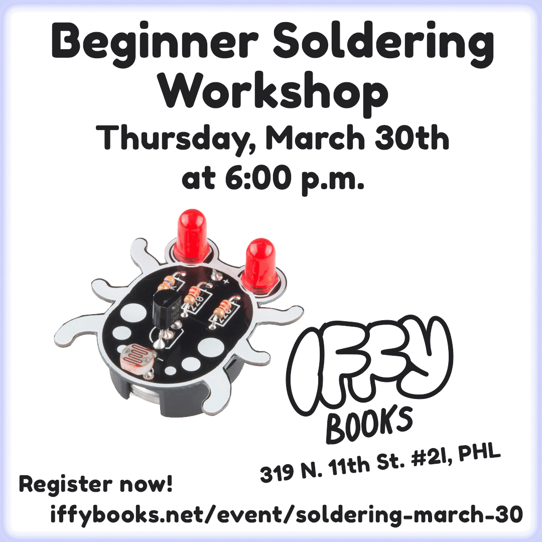 Flyer with an image of a circuit board shaped like a weevil with red LEDs for eyes. The text reads as follows: Beginner Soldering Workshop / Thursday, March 30th at 6:00 p.m. / Iffy Books / 319 N. 11th St. #2I, PHL / Register now! / iffybooks.net/event/soldering-march-30