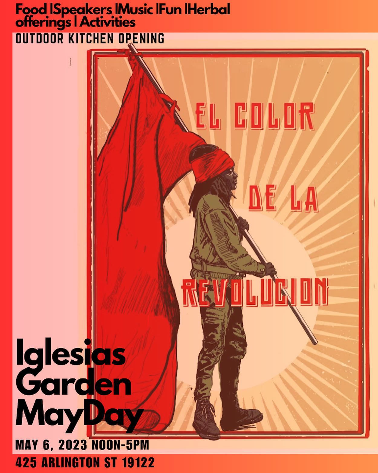 Illustration of a person wearing green fatigues and a red hair wrap, carrying a red flag alongside the text "El clor de la revolucion." The flyer text reads as follows: Food | Speakers | Music | Fun | Herbal offerings | Activities | Outdoor kitchen opening / Iglesias Garden May Day / May 6, 2023 NOON–5PM / 425 Arlington St. 19122