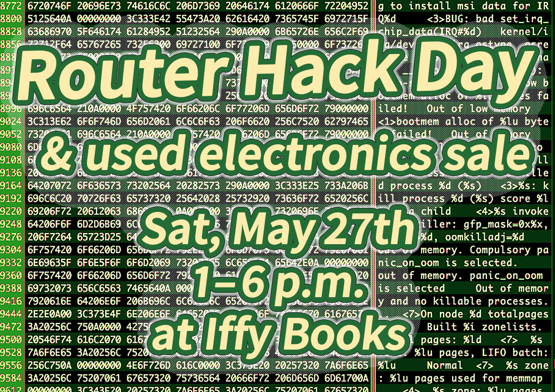 Flyer with an image of a router firmware file open in a hex editor, with the following text in the foreground: Router Hack Day & used electronics sale / Sat, May 27th / 1–6 p.m. / at Iffy Books