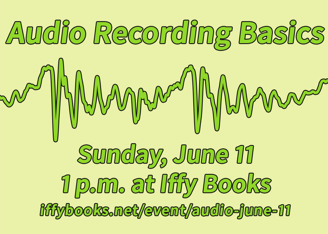 Flyer with a closeup image of an audio waveform and the following text: Audio Recording Basics / Sunday, June 11 / 1 p.m. at Iffy Books / iffybooks.net/event/audio-june-11
