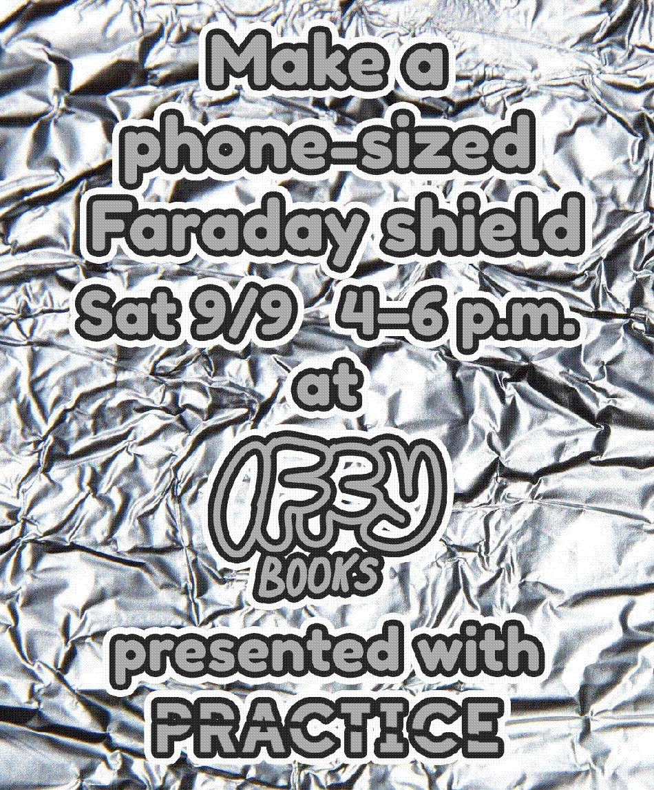The following text in gray with aluminum foil in the background: Make a phone-sized Faraday shield / Sat 9/9 4–6 p.m. at Iffy Books / presented with PRACTICE