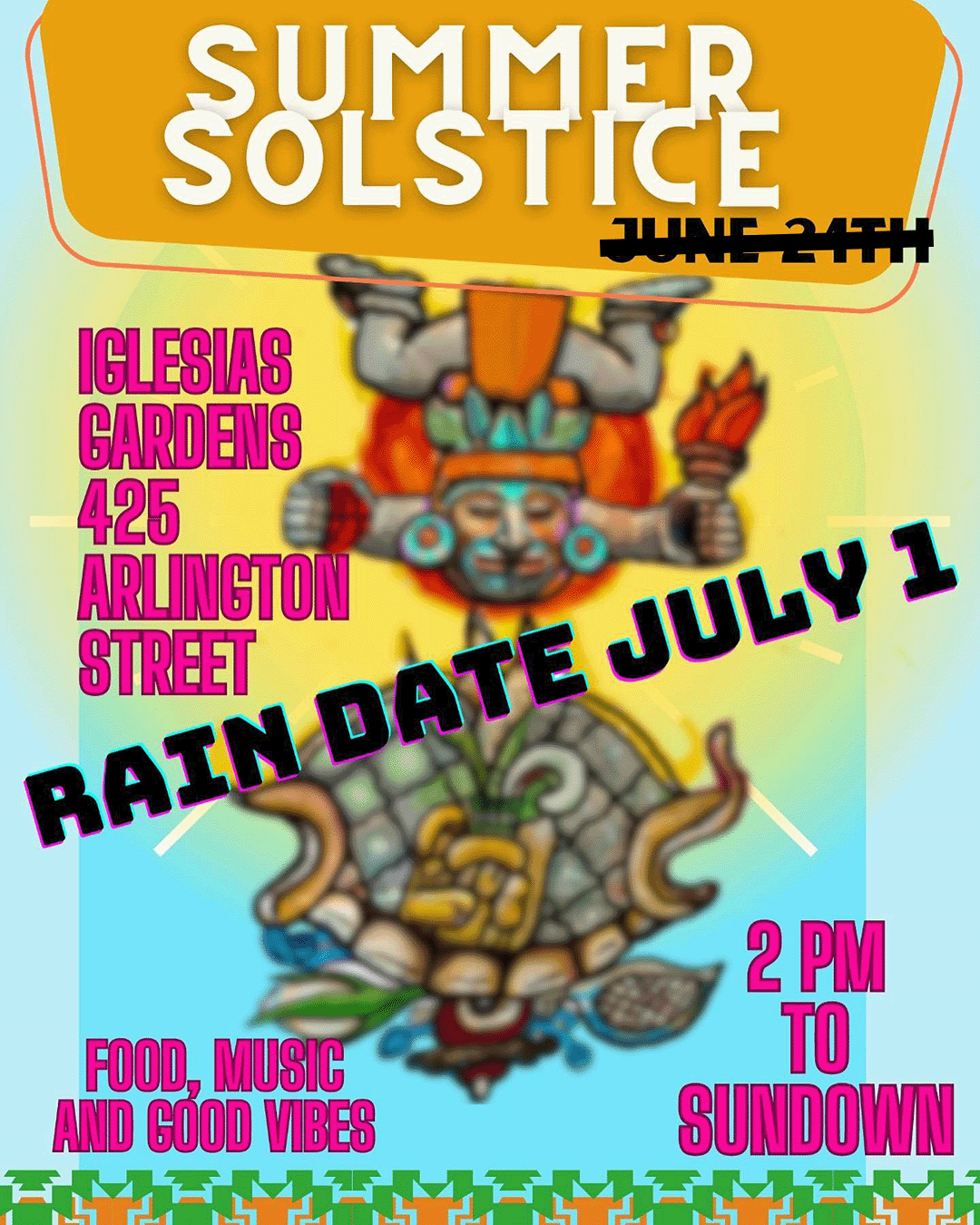 Flyer with a drawing of a person holding a torch in the style of indigenous Central American art. The text reads "Summer Solstice [June 24th is crossed out] Iglesias Gardens / 425 Arlington Street / Rain date July 1 / Food, music and good vibes / 2 PM to sundown"
