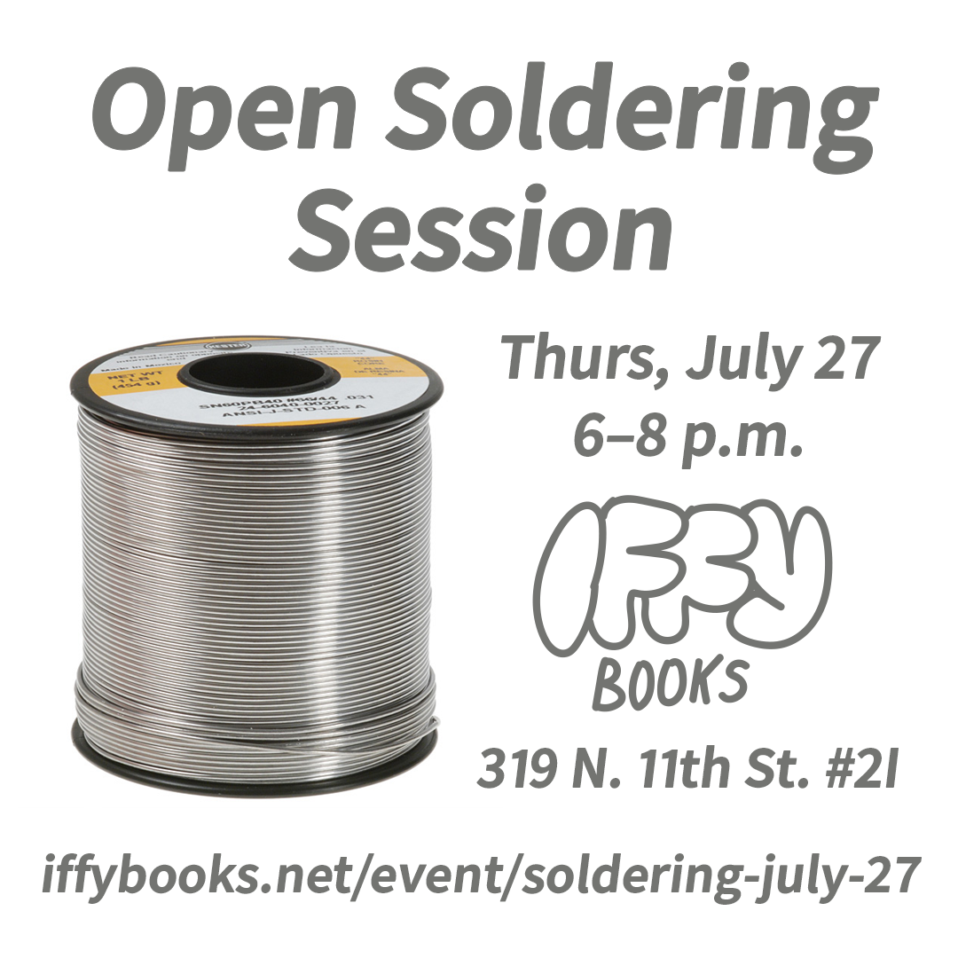 Flyer with a spool of solder and the following text: Open Soldering Session / Thurs, July 27 / 6-8 p.m. / Iffy Books / 319 N. 11th St. #2I / iffybooks.net/event/soldering-july-27