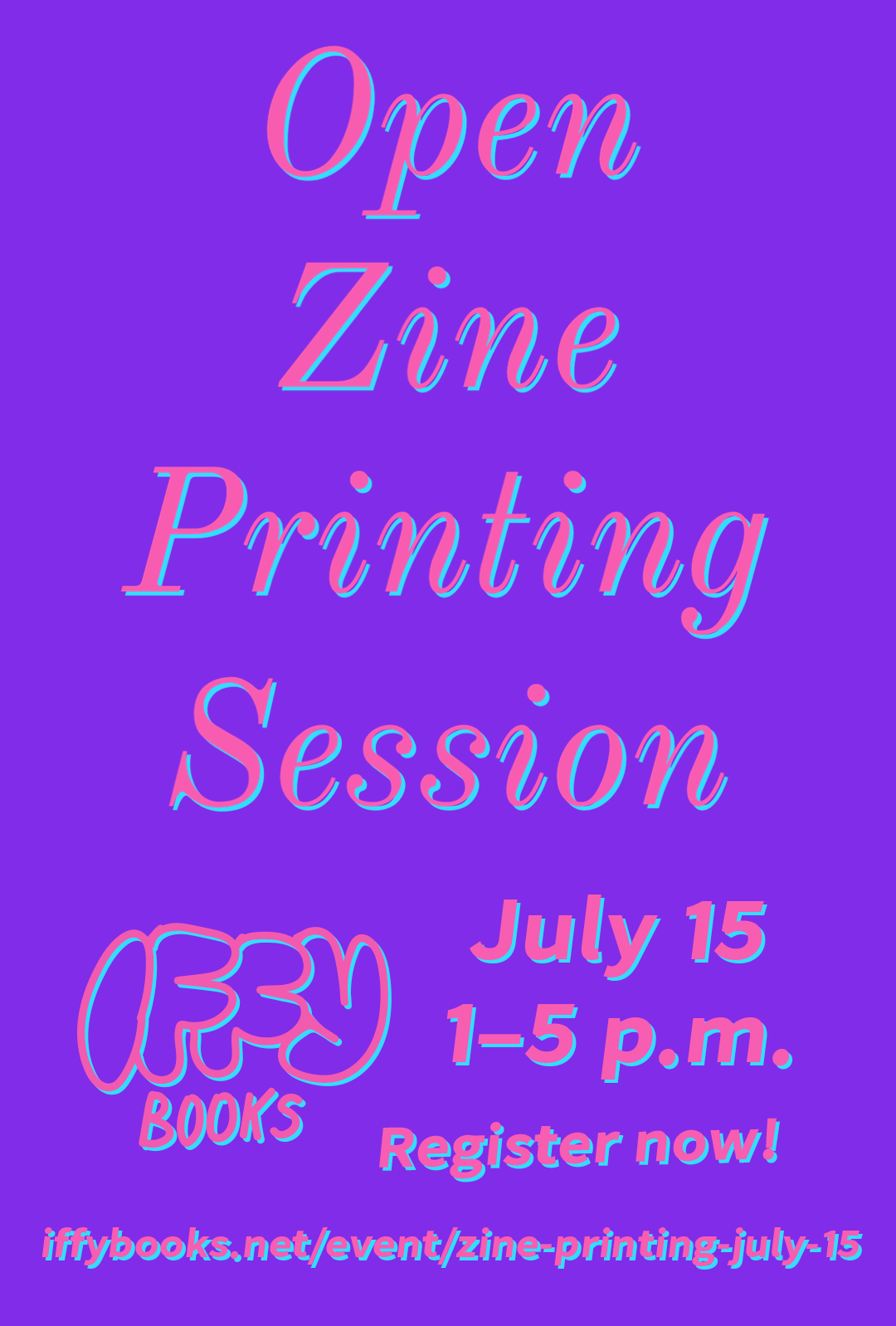 Pink text with a teal drop shadow on a purple background: Zine Printing Session / Iffy Books / July 15 / 1–5 p.m. / Register now! / iffybooks.net/event/zine-printing-july-15
