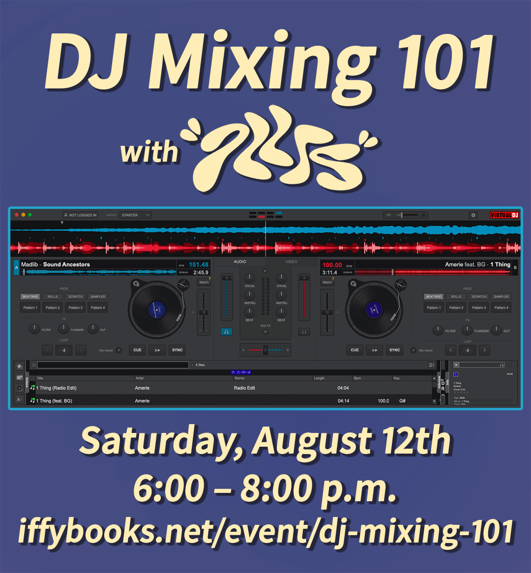 A screen capture from the program VirtualDJ with two simulated turntables, along with the following text: DJ Mixing 101 with PILLAR 5 / Saturday, August 12th / 6:00 – 8:00 p.m. / iffybooks.net/event/dj-mixing-101