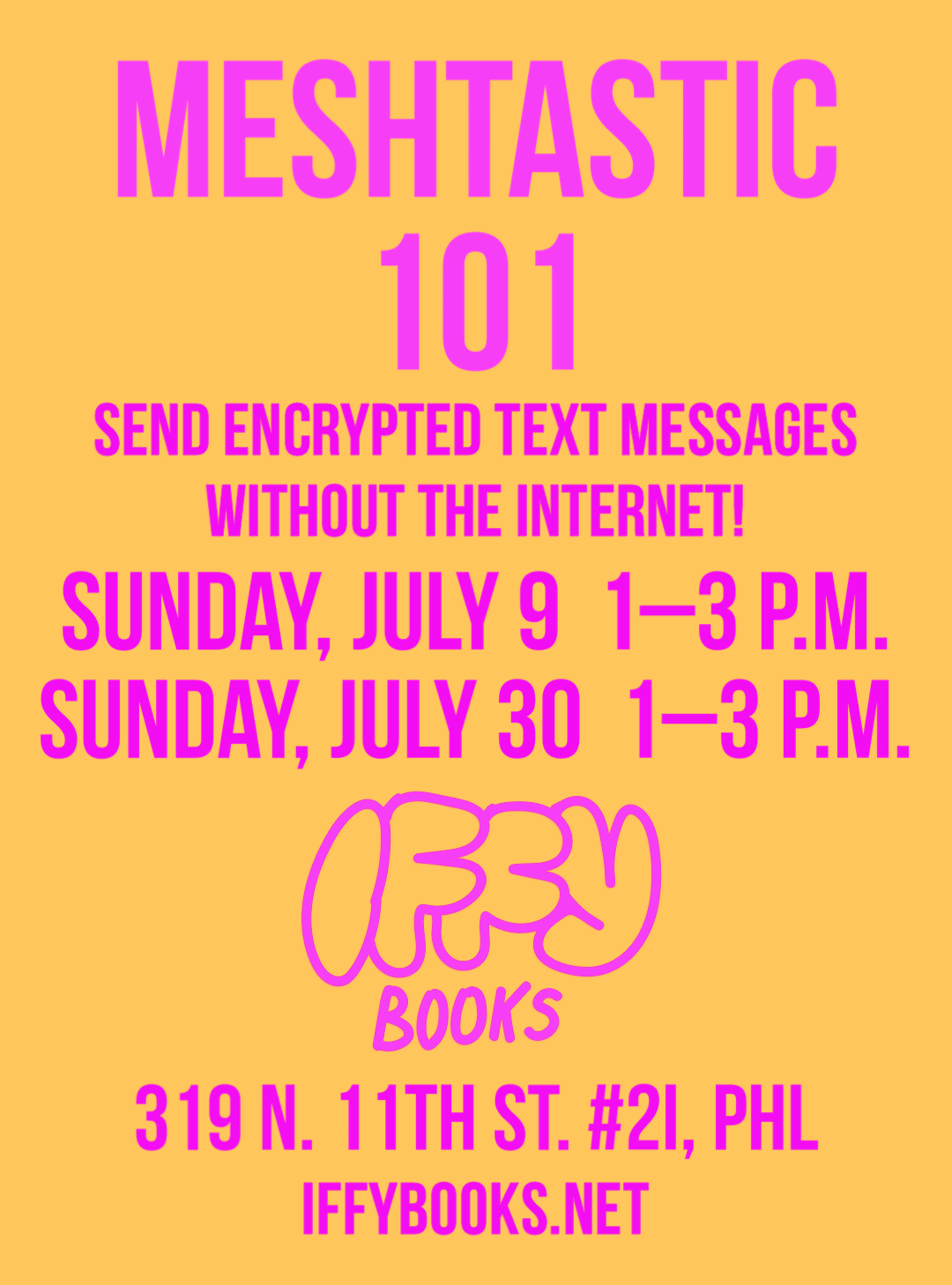 Pink text on a yellow background: Meshtastic 101 / Send encrypted text messages without the internet! / Sunday, July 9 1–3 p.m. / Sunday, July 30 1–3 p.m. / Iffy Books / 319 N. 11th St. #2I, PHL iffybooks.net