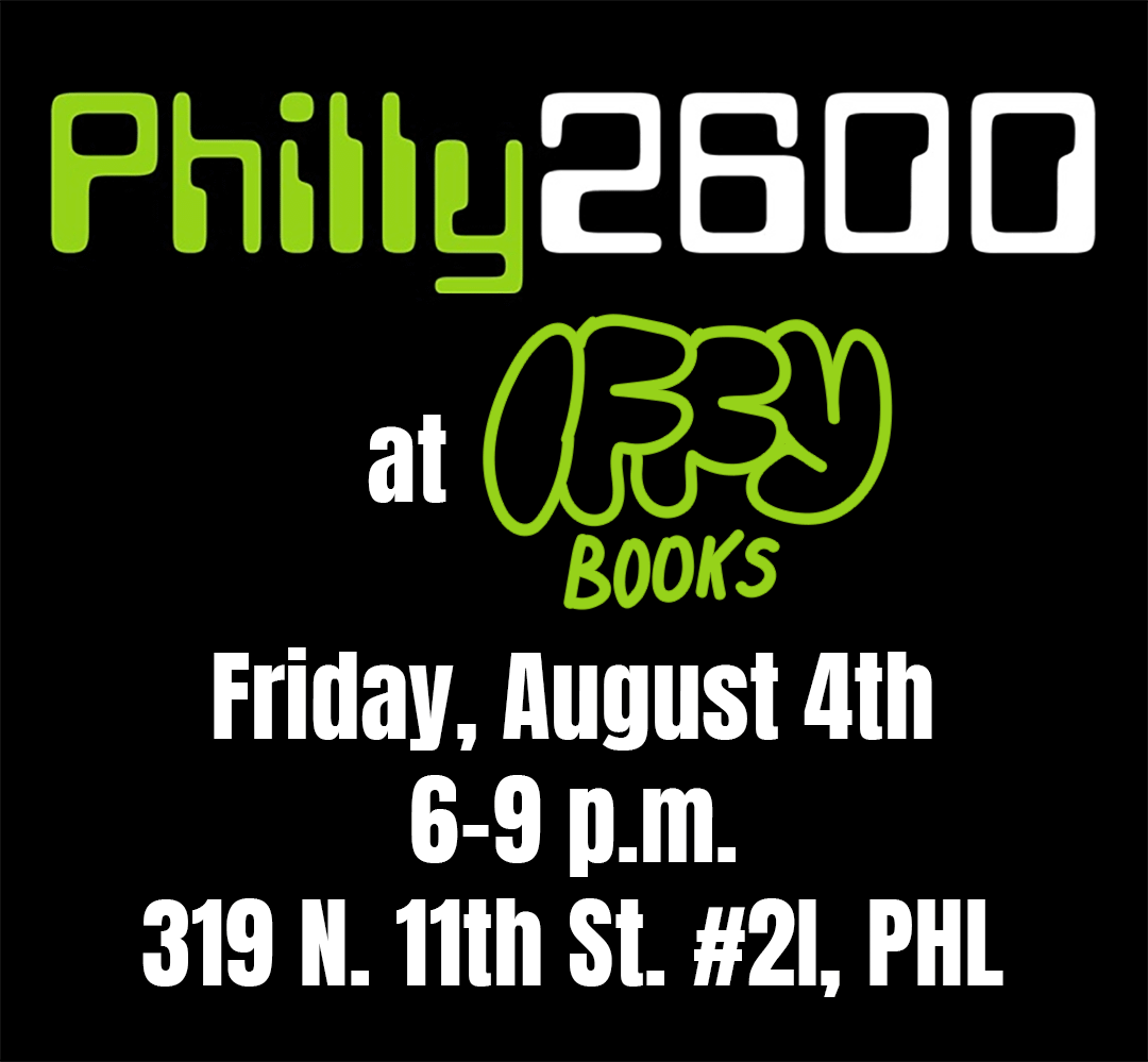 Flyer with green and white text on a black background: Philly 2600 at Iffy Books / Friday, August 4th / 6–9 p.m. / 319 N. 11th St. #2I, PHL