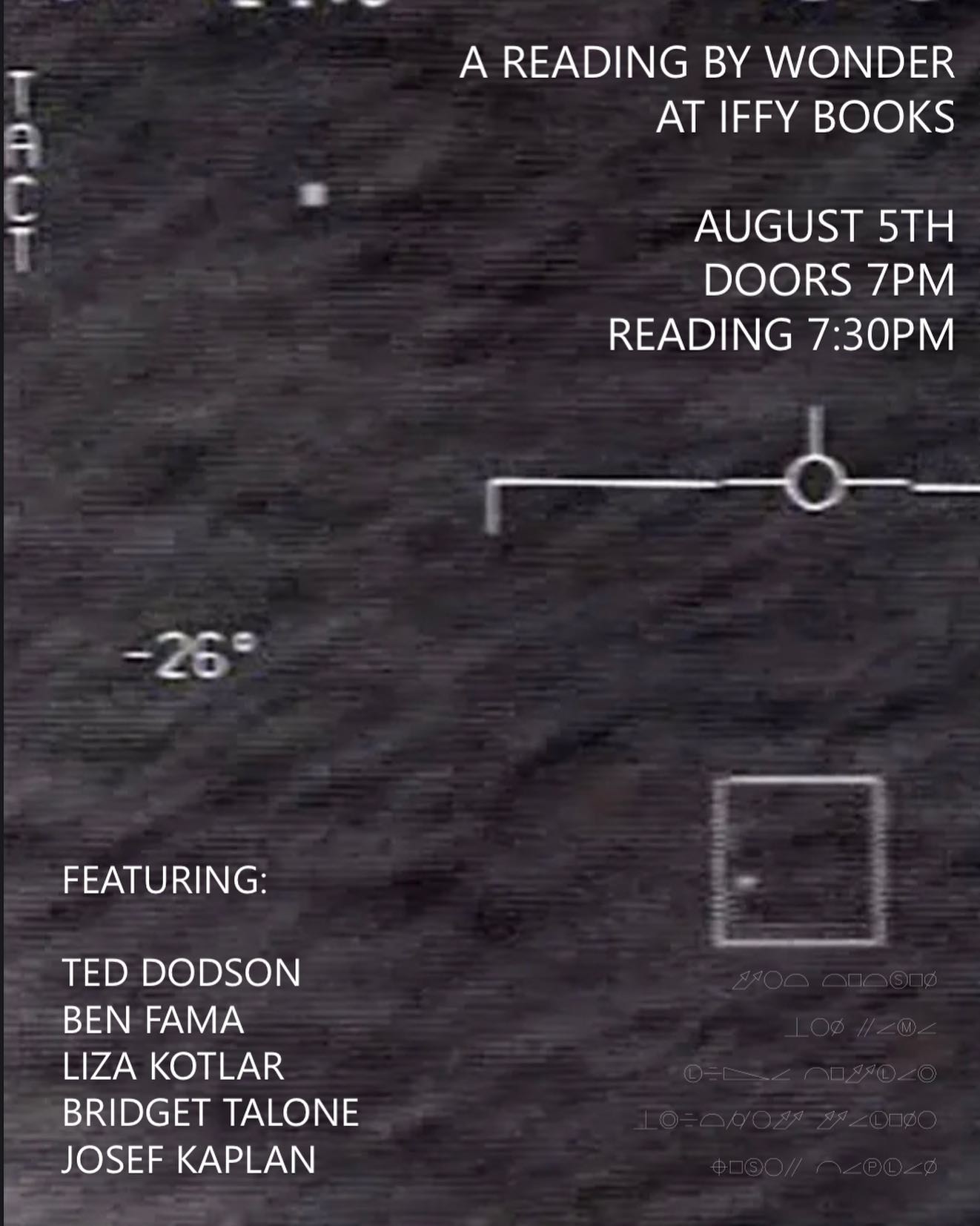 Flyer with a blurry image of a UFO(?) from a camera on an airplane flying at night. This text is superimposed: A READING BY WONDER AT IFFY BOOKS / AUGUST 5TH / DOORS 7PM / READING 7:30PM / FEATURING: TED DODSON / BEN FAMA / LIZA KOTLAR / BRIDGET TALONE / JOSEF KAPLAN