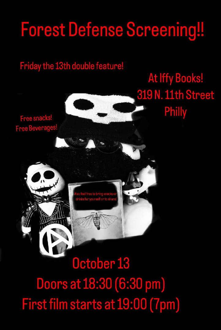 Flyer with a skull, a circle A anarchy symbol, a character from The Nightmare Before Christmas on a black background with the following text: Forest Defense Screening!! / Friday the 13th double feature! / At Iffy Books! / 319 N. 11th Street, Philly / Free snacks! Free Beverages! / October 13 / Doors at 18:30 (6:30 pm) First film starts at 19:00 (7pm)