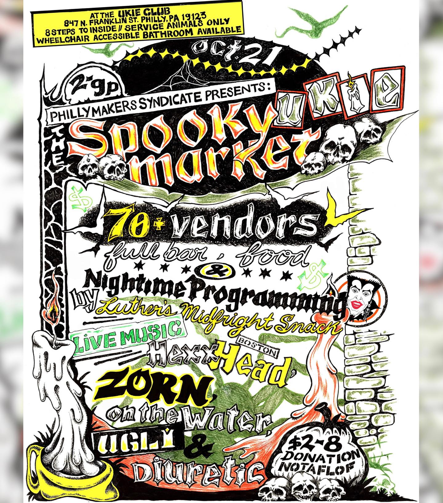 Flyer with spooky drawings like skulls, a vampire, and candles with the following hand-drawn text: Philly Makers Syndicate Presents: The Spooky Ukie Market / 70+ Vendors full bar, food & nightime programming by Lither's Midfright Snack, Hexx, Boston Head, Zorn, On the Water, Ugli, & Diuretic / Oct. 21 / 2–9 p.m. / $2–8 donation NOTAFLOF / at the Ukie Club / 847 N. Franklin St. Philly, PA 19123 8 steps to inside // service animals only Wheelchair accessible bathroom available