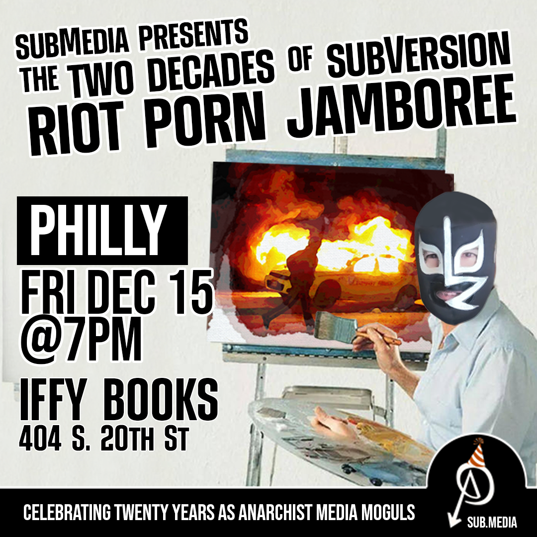 Flyer with a photo illustration of Bob Ross in a full-face mask painting a burning car, along with the following text: SubMedia Presents The Two Decades of Subversion Riot Porn Jamboree / Philly Fri Dec 15 @ 7PM Iffy Books 404 S. 20th St. Celebrating twenty years as anarchist media moguls / sub.Media