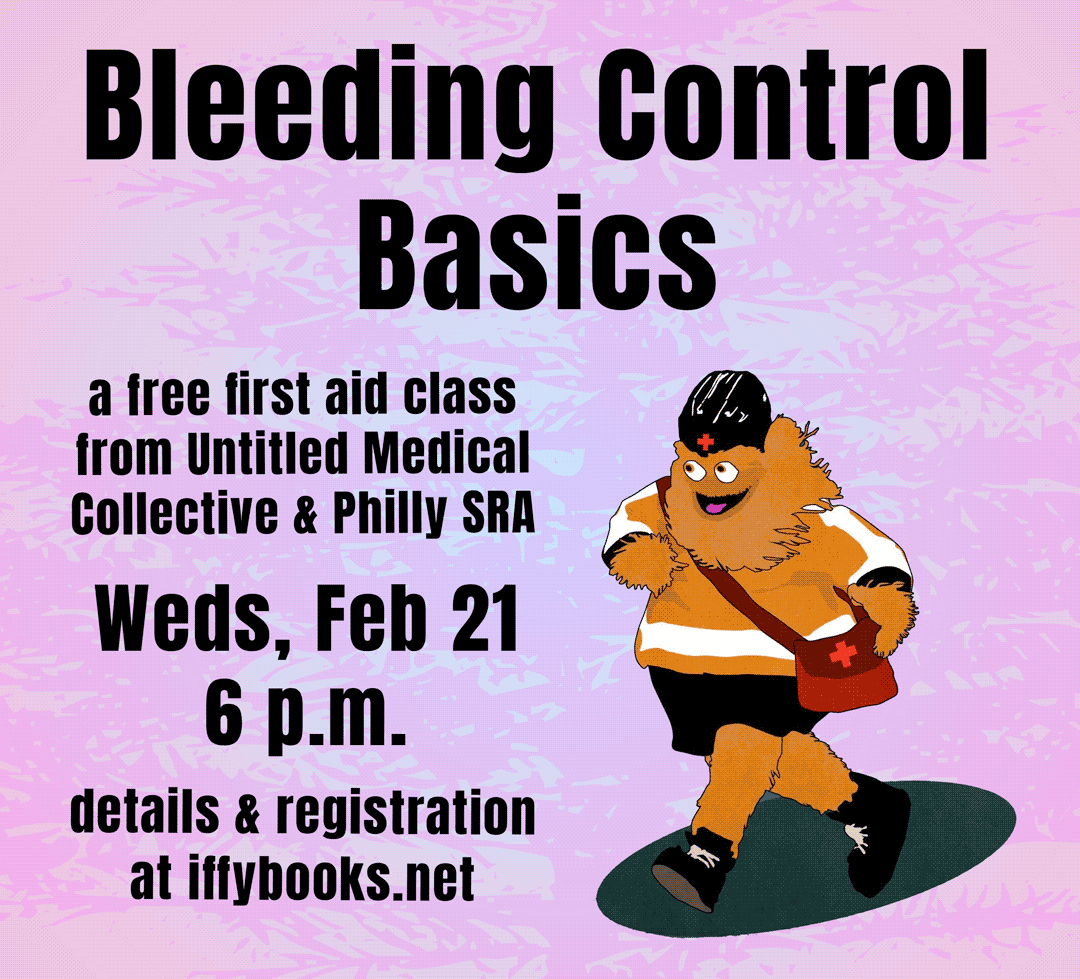Flyer with a pink-purple background, a drawing of Gritty (the hairy orange Flyers mascot) wearing a first aid kit, and the following text: "Bleeding Control Basics / a free first aid class from Untitled Medical Collective & Philly SRA / Weds, Feb 21 6 p.m. / details & registration at iffybooks.net