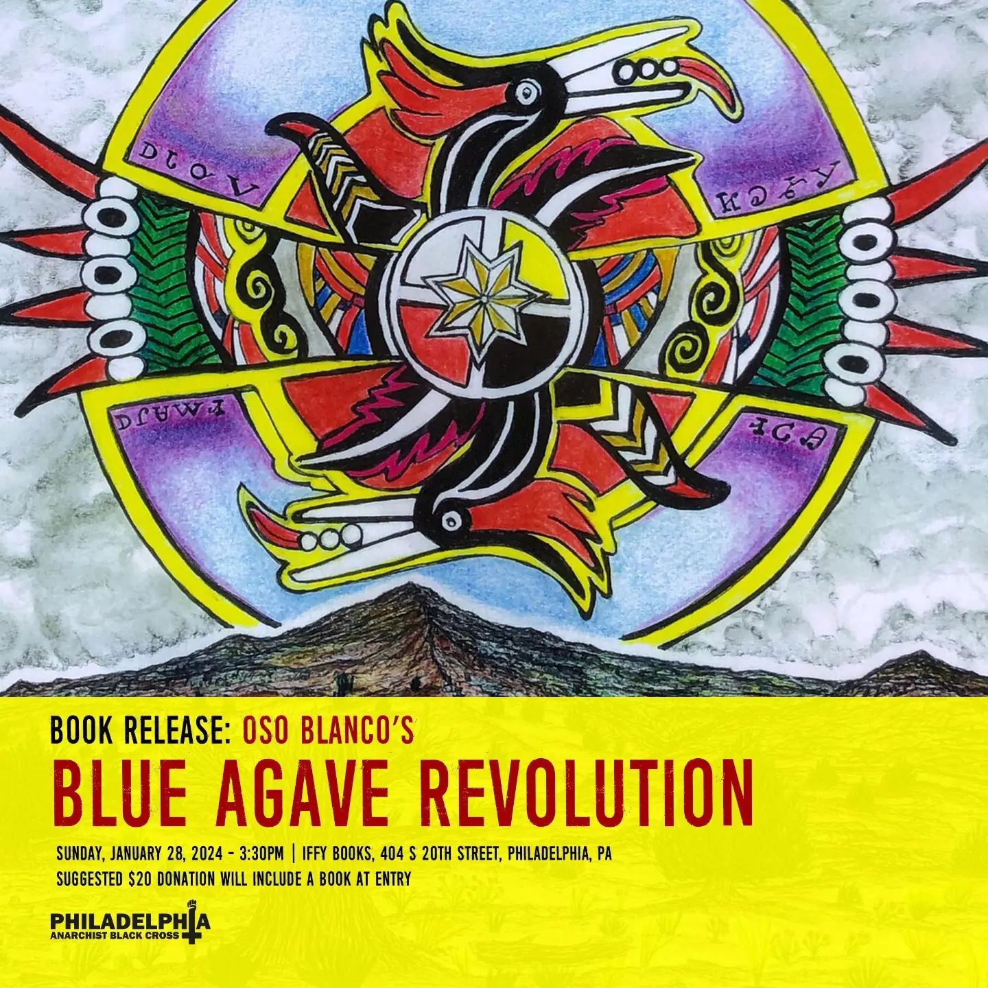 Flyer featuring Indigenous artwork by Oso Blanco, of two birds over a desert and under a sky full of clouds. The art piece is titled "Thunderboys Over Desert." Below the art is text reading "Book release: Oso Blanco's Blue Agave Revolution. Sunday, January 28, 2024. 3:30pm. Iffy Books, 404 S. 20th Street. Philadelphia, PA. Suggested $20 donation will include a book at entry." On the bottom left is Philly ABC banner logo. The banner logo spells out Philadelphia Anarchist Black Cross with a cross and fist that stand in place of the "I" in "Philadelphia"