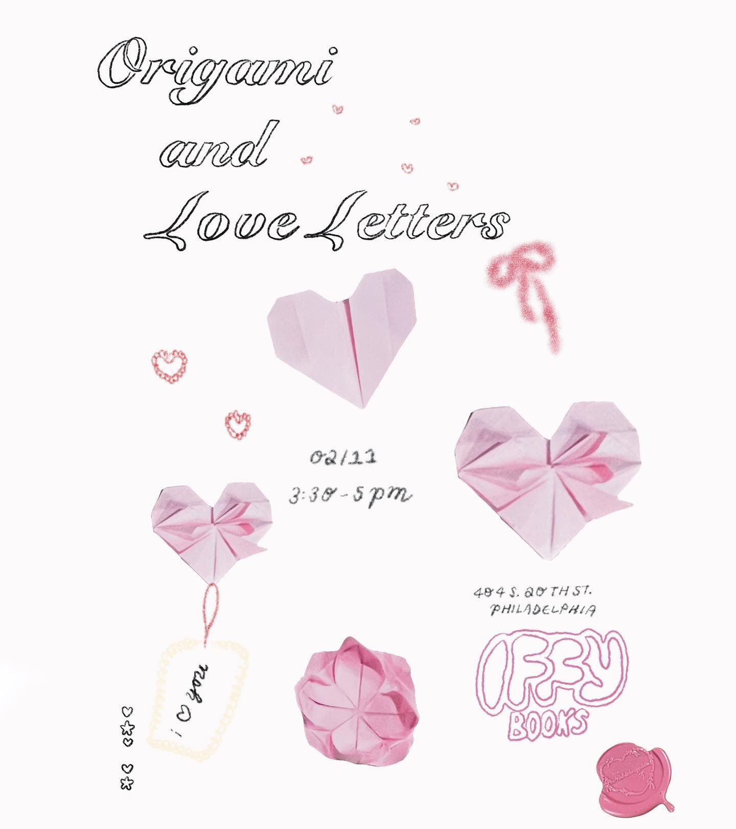 Flyer with several origami hearts made of pink paper, doodles of hearts and stars, and the following handwritten text: "Origami and Love Letters / 02/11 3:30 - 5 pm / 404 S. 20th St., Philadelphia / Iffy Books"