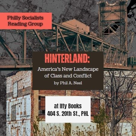 Photos of rundown industrial infrastructure with the following text: Philly Socialists Reading Group / Hinterland: America's New Landscape of Class and Conflict / by Phil A. Neel / at Iffy Books / 404 S. 20th St., PHL