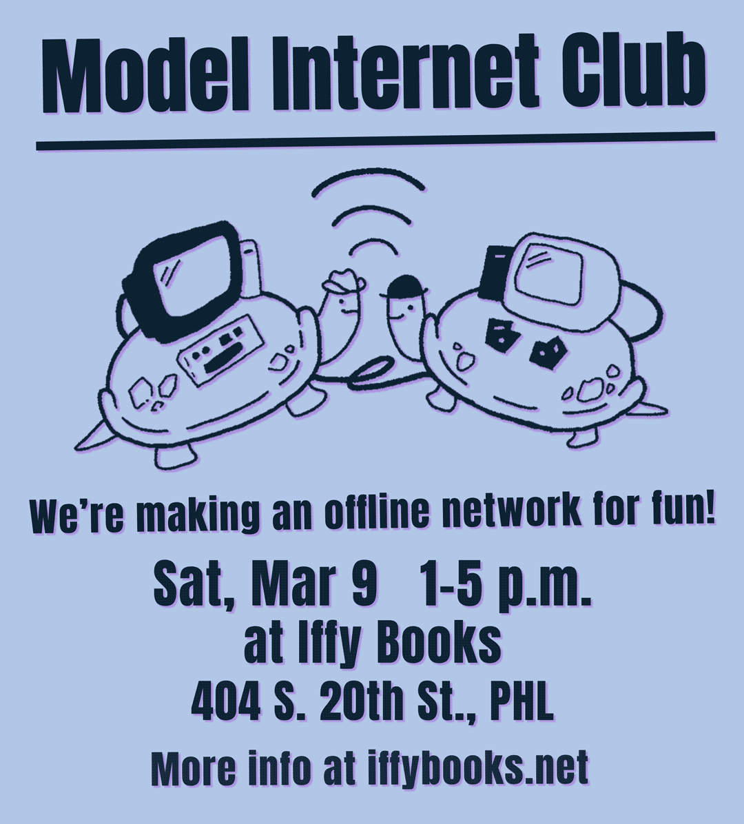 Flyer with a line drawing of two smiling turtles facing each other, each wearing a hat and carrying a computer on its shell. The text reads: Model Internet Club / We're making an offline network for fun! / Sat, Mar 9 1-5 p.m. at Iffy Books / 404 S. 20th St., PHL / More info at iffybooks.net