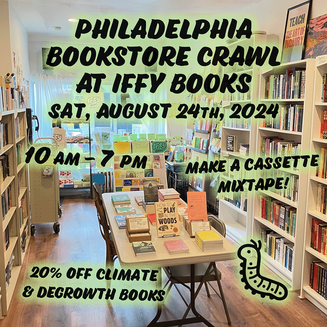 A photo of the interior of Iffy Books, with an emoji of a caterpillar at the bottom right and the following text: Philadelphia Bookstore Crawl at Iffy Books Sat, August 24th, 2024 10 AM - 7 PM Make a cassette mixtape! 20% off climate & degrowth books