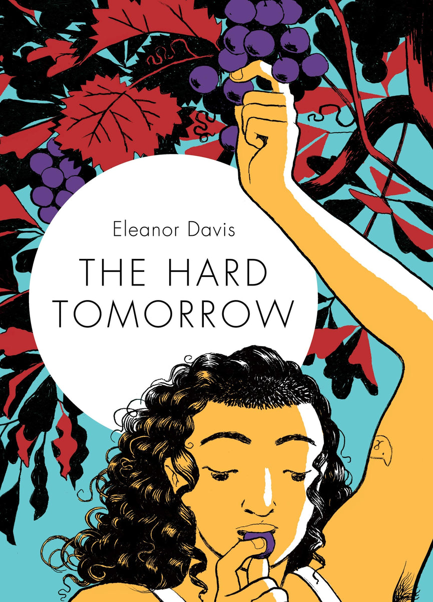 Cover of 'The Hard Tomorrow' by Eleanor Davis, with an illustration of a woman with curly hair and a tattoo of a cat face on her bicep, grabbing a grape from a vine above her while eating a grape.