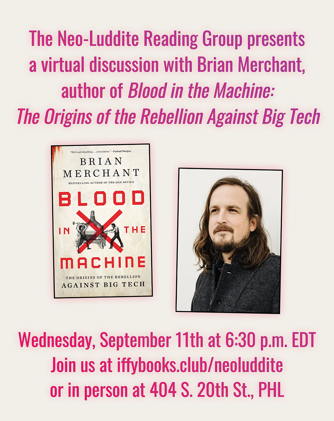 Flyer image with a book cover, a photo of author Brian Merchant wearing a gray sweater, and the following text: The Neo-Luddite Reading Group presents a virtual discussion with Brian Merchant, author of Blood in the Machine: The Origins of the Rebellion Against Big Tech Wednesday, September 11th at 6:30 p.m. EDT Join us at iffybooks.club/neoluddite or in person at 404 S. 20th St., PHL