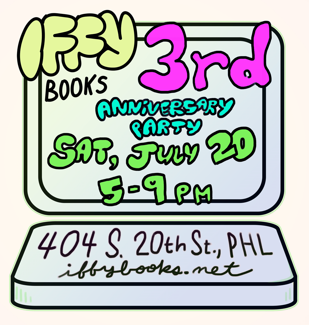 Flyer image with simplified illustration of a laptop and the following text in colorful bubble letters: Iffy Books 3rd Anniversary Party Sat, July 20 5-9 PM 404 S. 20th St., PHL iffybooks.net