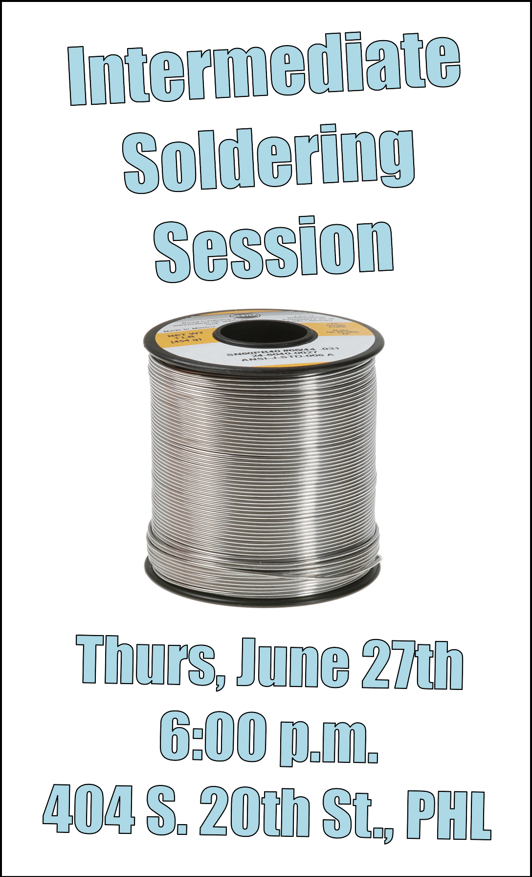 A photo of a large spool of solder with the following text: Intermediate Soldering Session Thurs, June 27th 6:00 p.m. 404 S. 20th St., PHL