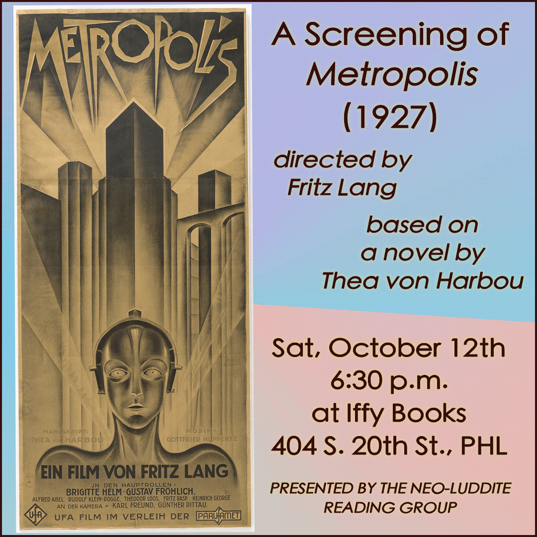 Flyer with a purple-teal-peach gradient background, a movie poster with a robotic figure standing in front of skyscrapers, and the following text: A Screening of Metropolis (1927) directed by Fritz Lang based on a novel by Thea von Harbou Sat, October 12th 6:30 p.m. at Iffy Books 404 S. 20th St., PHL PRESENTED BY THE NEO-LUDDITE READING GROUP