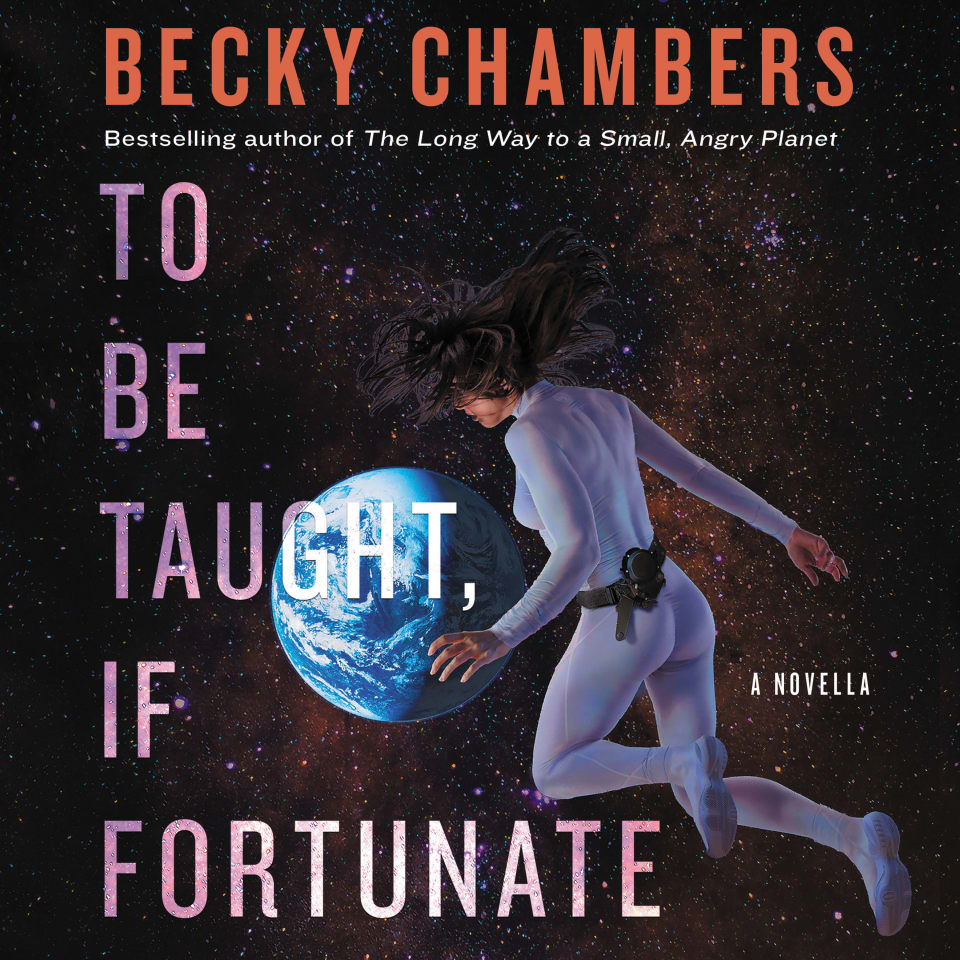 The cover of 'To Be Taught, If Fortunate' by Becky Chambers, with a photorealistic illustration of a woman in a skintight white outfight floating in space with the Earth in the background