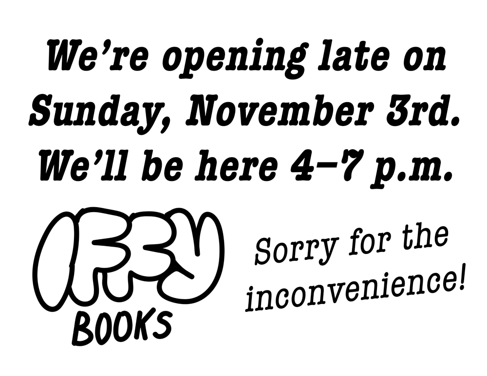 Sign with the following text: We’re opening late on Sunday, November 3rd. We’ll be here 4–7 p.m. Sorry for the inconvenience! Iffy Books